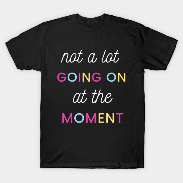 Not A Lot Going On At the Moment T-Shirt by Corazzon